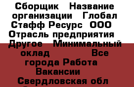Сборщик › Название организации ­ Глобал Стафф Ресурс, ООО › Отрасль предприятия ­ Другое › Минимальный оклад ­ 50 000 - Все города Работа » Вакансии   . Свердловская обл.,Среднеуральск г.